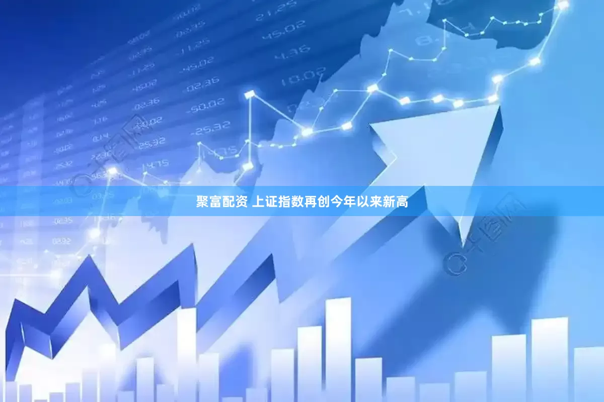聚富配资 上证指数再创今年以来新高