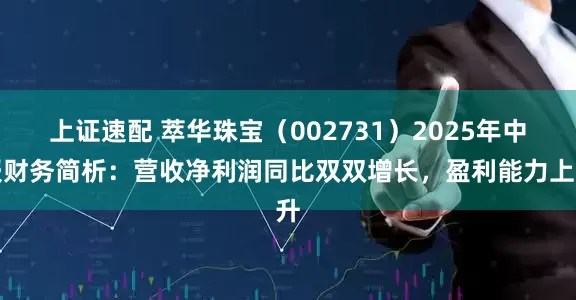 上证速配 萃华珠宝（002731）2025年中报财务简析：营收净利润同比双双增长，盈利能力上升